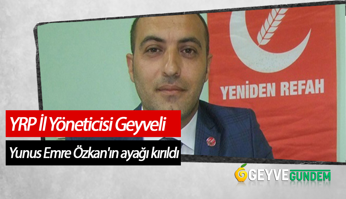 YRP İl Yöneticisi Geyveli Yunus Emre Özkan'ın ayağı kırıldı