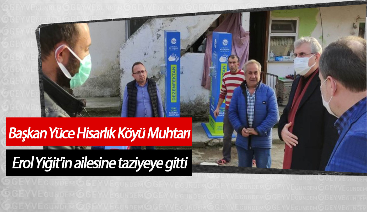 Başkan Yüce Hisarlık Köyü Muhtarı Erol Yiğit'in ailesine taziyeye gitti