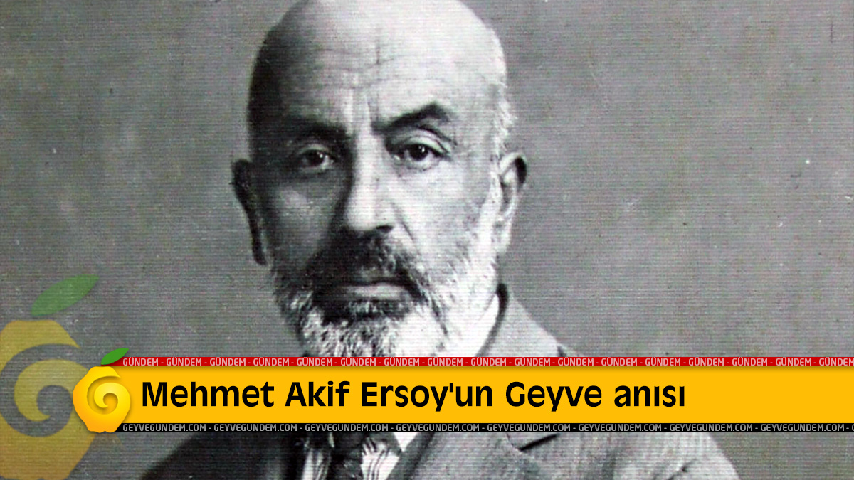 Mehmet Akif Ersoy'un Geyve anısı
