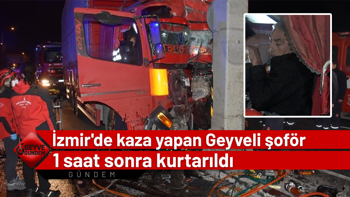 İzmir'de kaza yapan Geyveli şoför 1 saat sonra kurtarıldı