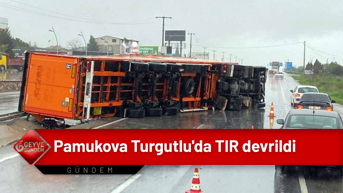 Pamukova Turgutlu'da TIR devrildi