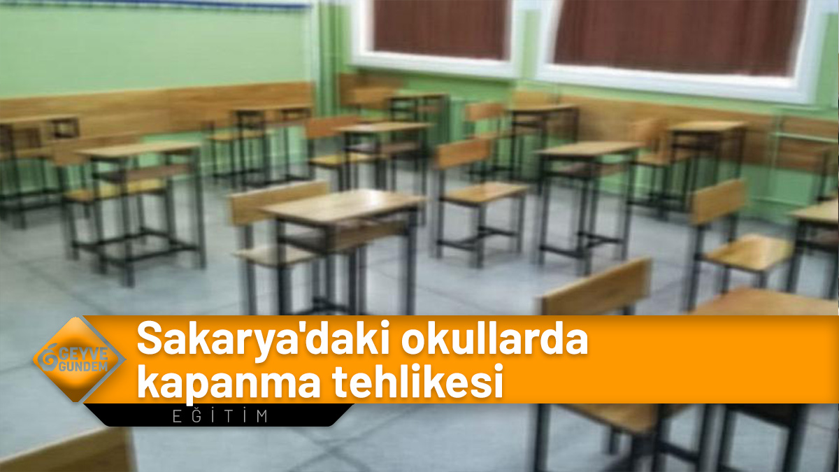 Sakarya'daki okullarda kapanma tehlikesi