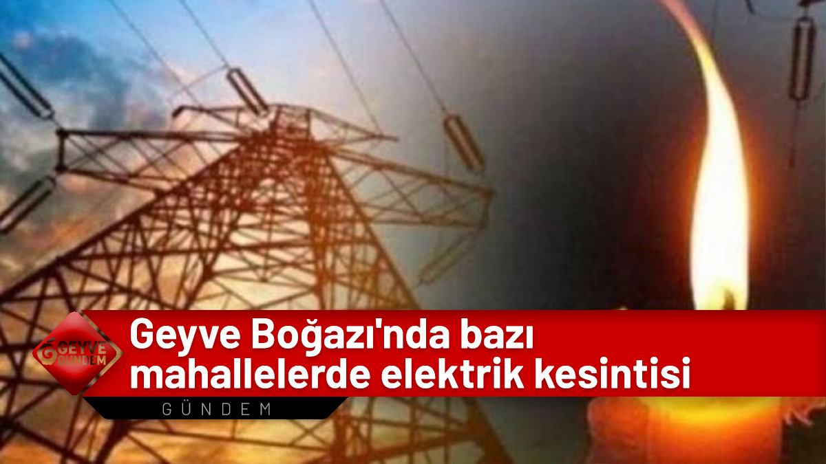 Geyve Boğazı mahallelerinde elektrik kesintisi