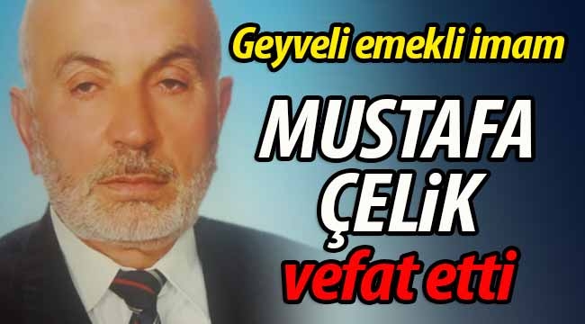 Geyveli emekli imam Mustafa Çelik vefat etti
