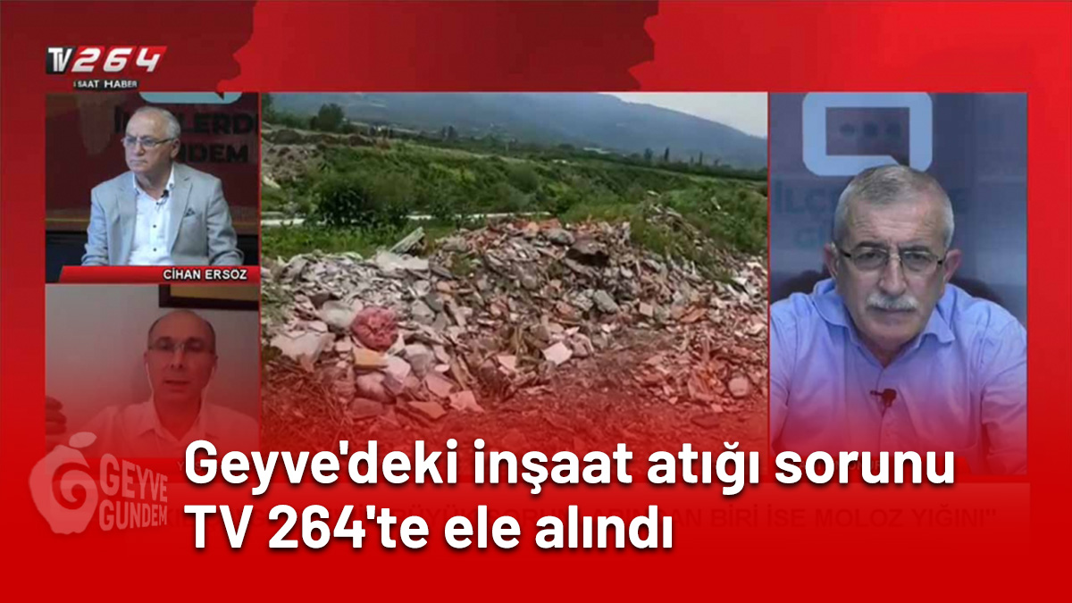 Geyve'deki inşaat atığı sorunu TV 264'te ele alındı