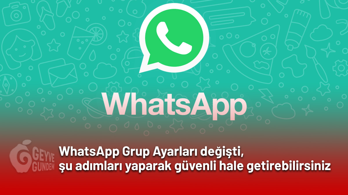 WhatsApp Grup Ayarları değişti, şu adımları yaparak güvenli hale getirebilirsiniz