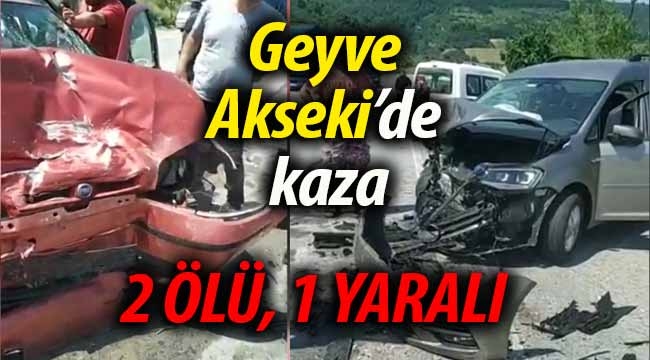 Geyve Akseki'de feci kaza... 2 ölü, 1 yaralı