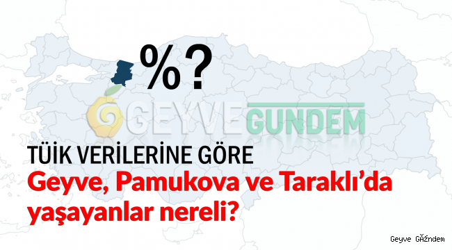 Geyve, Pamukova ve Taraklı'da yaşayanlar nereli? 