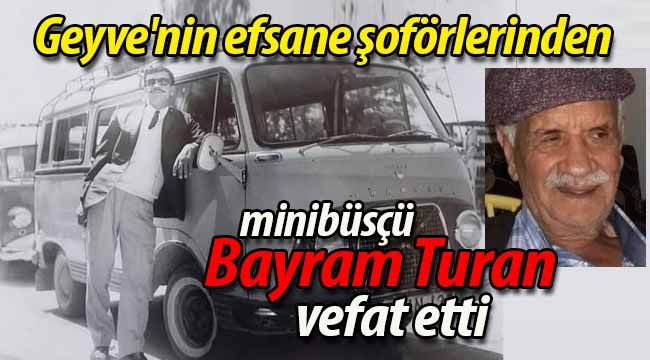 Geyve'nin efsane şoförlerinden Bayram Turan vefat etti