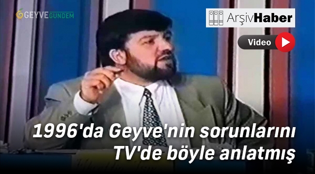 1996'da Geyve'nin sorunlarını TV'de böyle anlatmış [arşiv haber]
