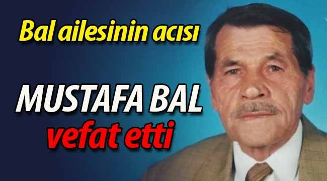 Bal ailesinin acısı: Mustafa Bal vefat etti