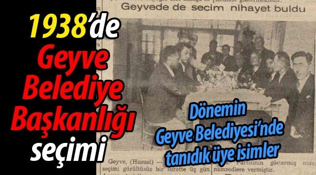 NOSTALJİ: 1938'de Geyve Belediye Başkanlığı seçimleri
